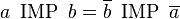 a\ \operatorname{IMP}\ b = \overline{b}\ \operatorname{IMP}\ \overline{a}